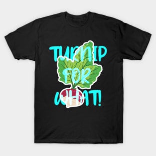 TURNIP FOR WHAT T-Shirt